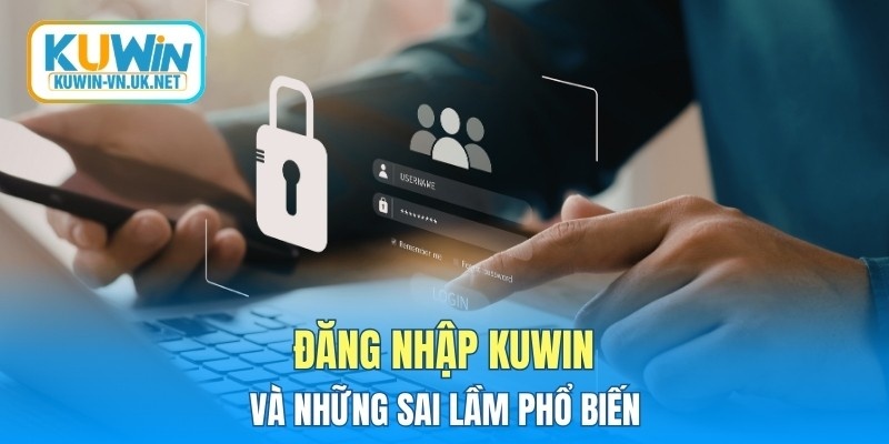 Đăng nhập KUWIN và những sai lầm phổ biến