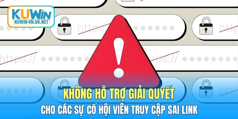 Không hỗ trợ giải quyết cho các sự cố hội viên truy cập sai link