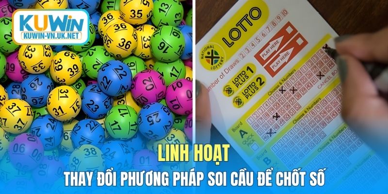Linh hoạt thay đổi phương pháp soi cầu để chốt số