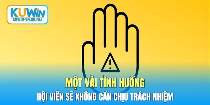 Một vài tình huống hội viên sẽ không cần chịu trách nhiệm
