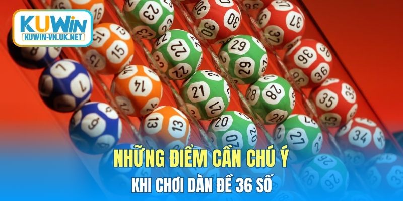 Những điểm cần chú ý khi chơi dàn đề 36 số