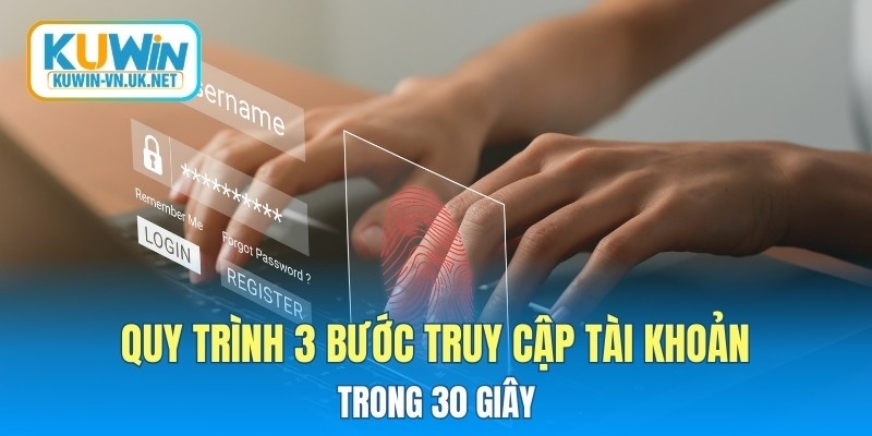 Quy trình 3 bước truy cập tài khoản trong 30 giây