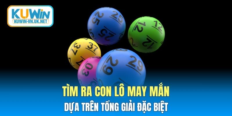 Tìm ra con lô may mắn dựa trên tổng giải đặc biệt